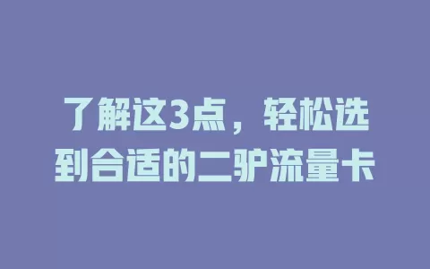了解这3点，轻松选到合适的二驴流量卡