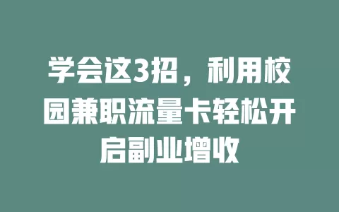 学会这3招，利用校园兼职流量卡轻松开启副业增收