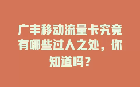 广丰移动流量卡究竟有哪些过人之处，你知道吗？