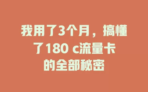 我用了3个月，搞懂了180 c流量卡的全部秘密