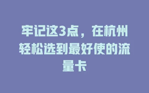 牢记这3点，在杭州轻松选到最好使的流量卡