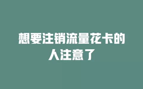 想要注销流量花卡的人注意了