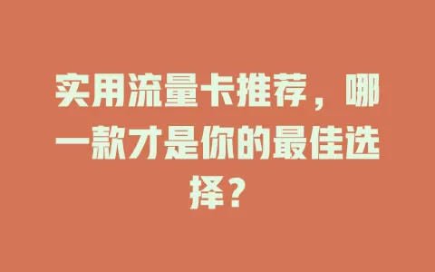 实用流量卡推荐，哪一款才是你的最佳选择？