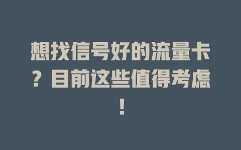 想找信号好的流量卡？目前这些值得考虑！