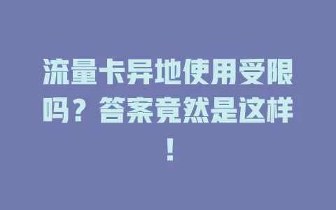流量卡异地使用受限吗?答案竟然是这样!