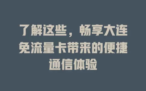 了解这些，畅享大连免流量卡带来的便捷通信体验