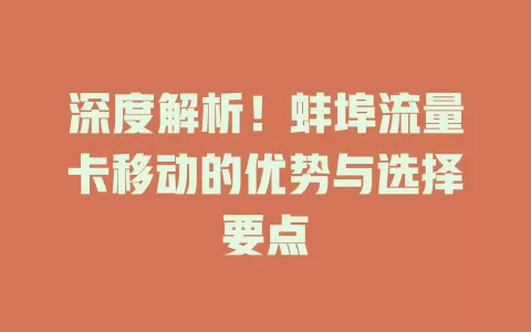 深度解析！蚌埠流量卡移动的优势与选择要点