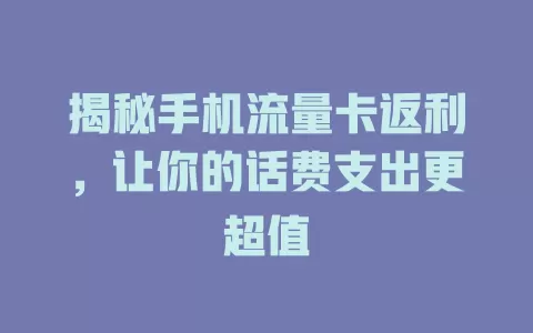 揭秘手机流量卡返利，让你的话费支出更超值