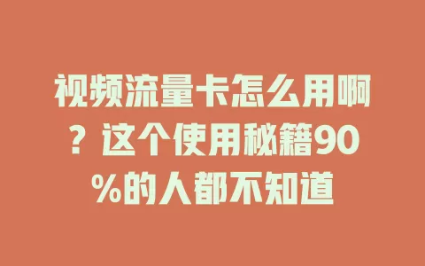 视频流量卡怎么用啊？这个使用秘籍90%的人都不知道