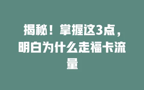 揭秘！掌握这3点，明白为什么走福卡流量