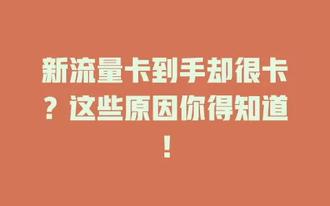 新流量卡到手却很卡？这些原因你得知道！