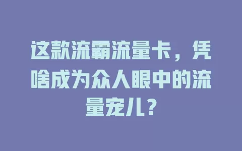 这款流霸流量卡，凭啥成为众人眼中的流量宠儿？