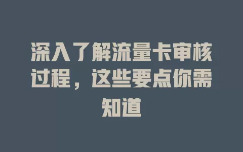 深入了解流量卡审核过程，这些要点你需知道