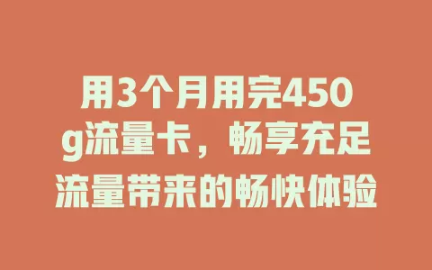 用3个月用完450g流量卡，畅享充足流量带来的畅快体验