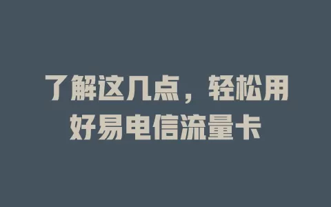 了解这几点，轻松用好易电信流量卡