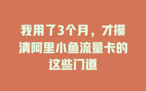 我用了3个月，才摸清阿里小鱼流量卡的这些门道