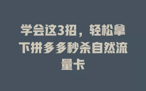 学会这3招，轻松拿下拼多多秒杀自然流量卡