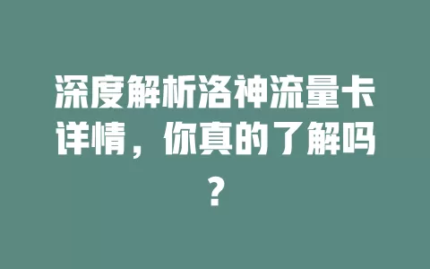 深度解析洛神流量卡详情，你真的了解吗？