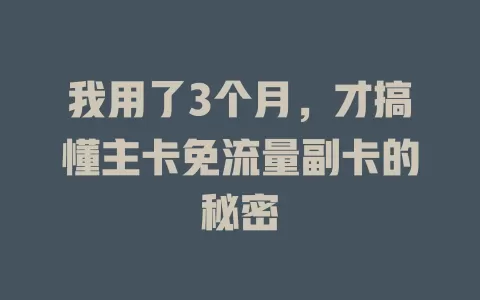 我用了3个月，才搞懂主卡免流量副卡的秘密