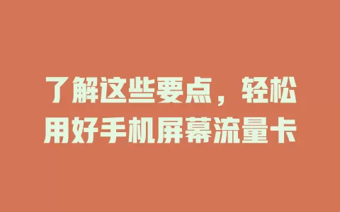 了解这些要点，轻松用好手机屏幕流量卡