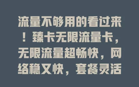 流量不够用的看过来！臻卡无限流量卡，无限流量超畅快，网络稳又快，套餐灵活服务贴心！
