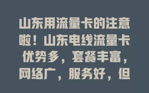 山东用流量卡的注意啦！山东电线流量卡优势多，套餐丰富，网络广，服务好，但选时要留意要点，谨慎挑就能畅享优质网络