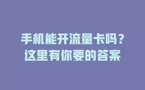 手机能开流量卡吗？这里有你要的答案