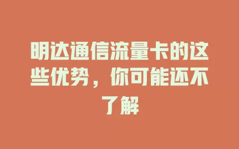 明达通信流量卡的这些优势，你可能还不了解