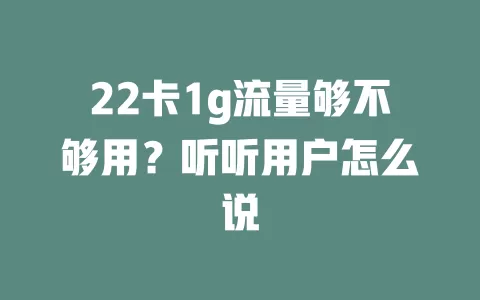 22卡1g流量够不够用？听听用户怎么说