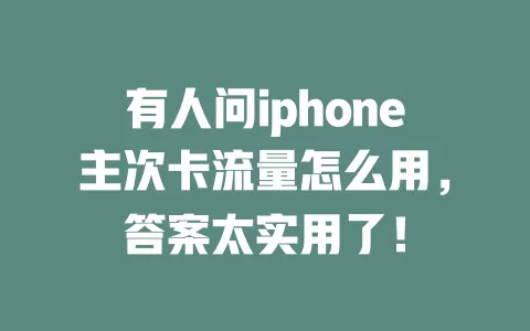有人问iphone主次卡流量怎么用，答案太实用了！