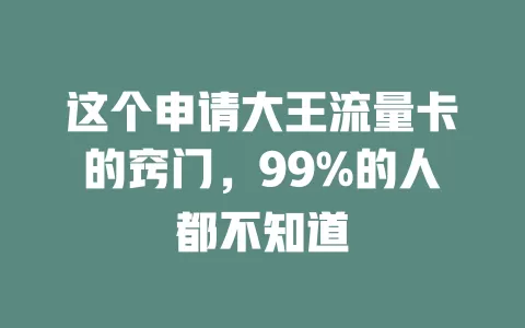 这个申请大王流量卡的窍门，99%的人都不知道