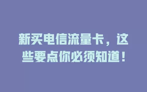 新买电信流量卡，这些要点你必须知道！