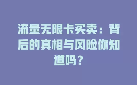 流量无限卡买卖：背后的真相与风险你知道吗？