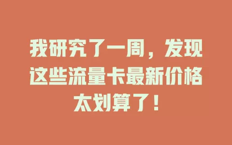 我研究了一周，发现这些流量卡最新价格太划算了！