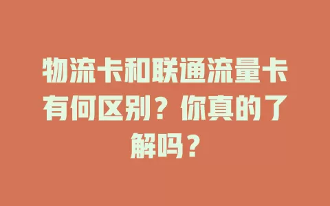 物流卡和联通流量卡有何区别？你真的了解吗？