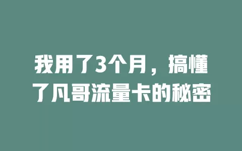 我用了3个月，搞懂了凡哥流量卡的秘密