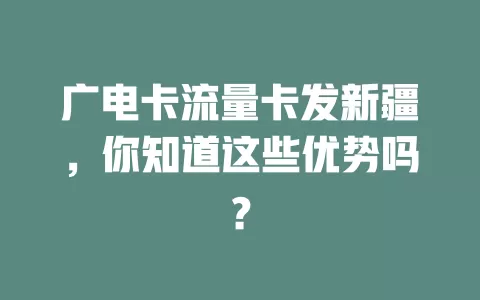 广电卡流量卡发新疆，你知道这些优势吗？