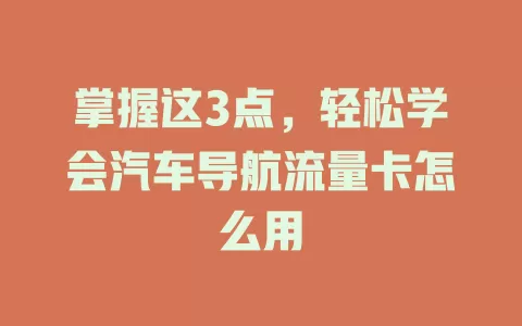 掌握这3点，轻松学会汽车导航流量卡怎么用