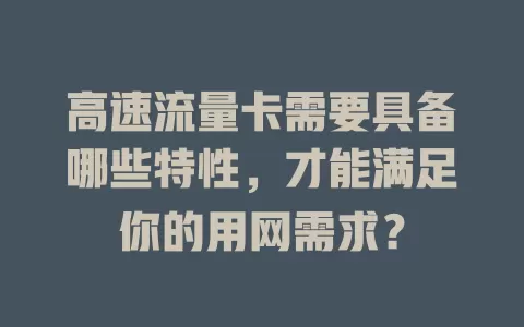 高速流量卡需要具备哪些特性，才能满足你的用网需求？