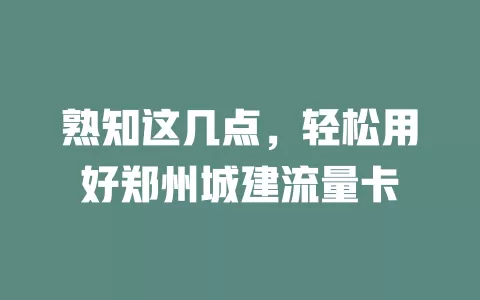 熟知这几点，轻松用好郑州城建流量卡