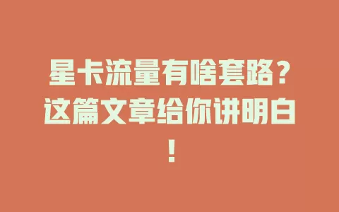 星卡流量有啥套路？这篇文章给你讲明白！