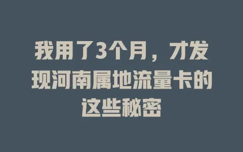 我用了3个月，才发现河南属地流量卡的这些秘密