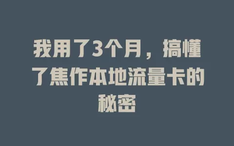 我用了3个月，搞懂了焦作本地流量卡的秘密