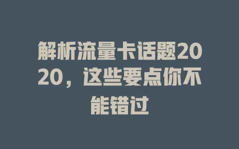 解析流量卡话题2020，这些要点你不能错过