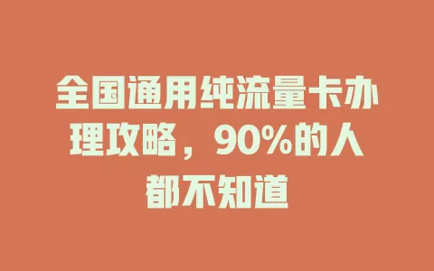 全国通用纯流量卡办理攻略，90%的人都不知道