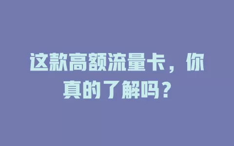 这款高额流量卡，你真的了解吗？