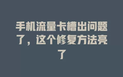 手机流量卡槽出问题了，这个修复方法亮了