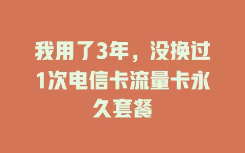 我用了3年，没换过1次电信卡流量卡永久套餐