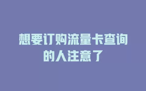 想要订购流量卡查询的人注意了