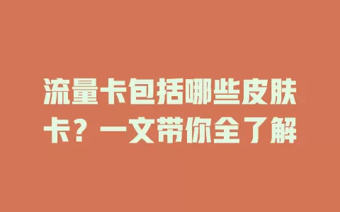 流量卡包括哪些皮肤卡？一文带你全了解